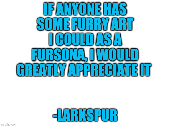 I'd really like a wolf of the colors seen here | IF ANYONE HAS SOME FURRY ART I COULD AS A FURSONA, I WOULD GREATLY APPRECIATE IT; -LARKSPUR | image tagged in blank white template | made w/ Imgflip meme maker