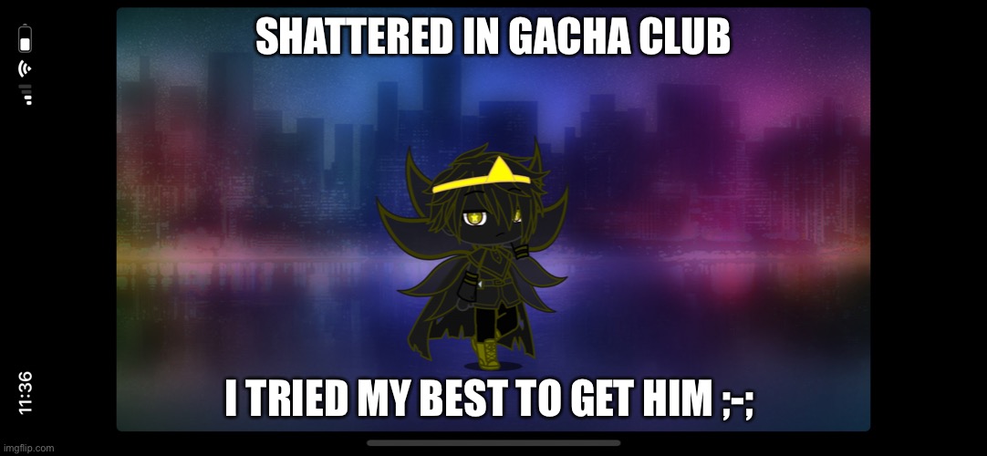 SHATTERED IN GACHA CLUB; I TRIED MY BEST TO GET HIM ;-; | made w/ Imgflip meme maker