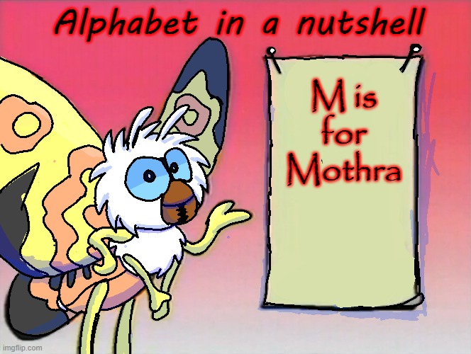 M is for Mothra | Alphabet in a nutshell; M is for Mothra | image tagged in mothra gives you info,mothra,godzilla | made w/ Imgflip meme maker