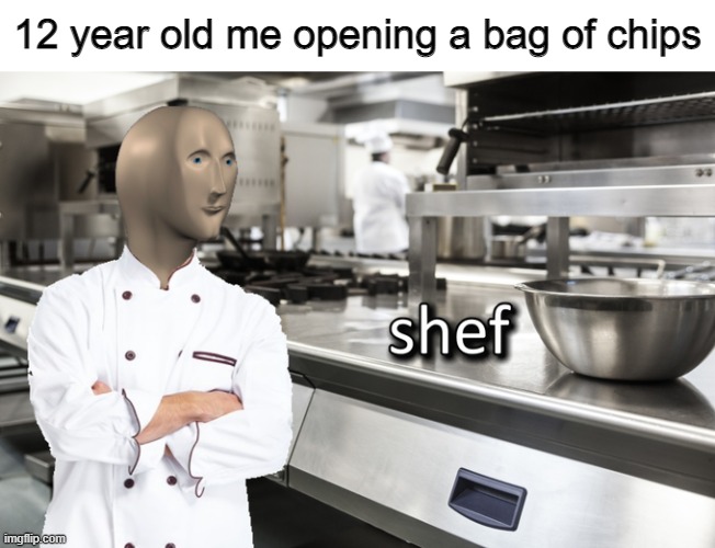 I taught myself | 12 year old me opening a bag of chips | image tagged in memes,meme man,meme man shef,funny,stop reading the tags,cooking | made w/ Imgflip meme maker