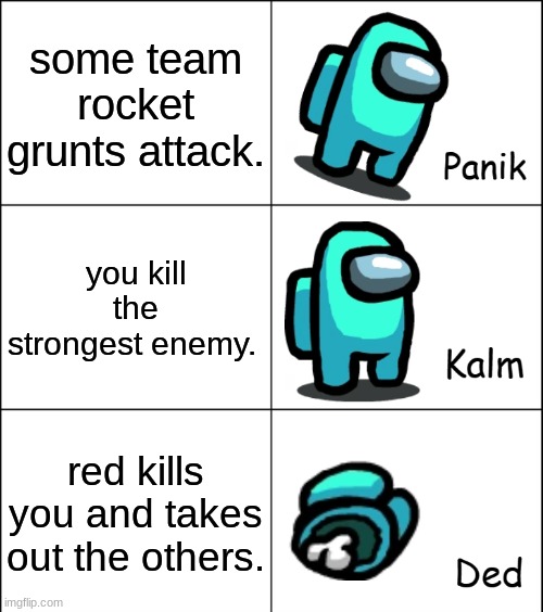 Panik Kalm Ded | some team rocket grunts attack. you kill the strongest enemy. red kills you and takes out the others. | image tagged in panik kalm ded | made w/ Imgflip meme maker