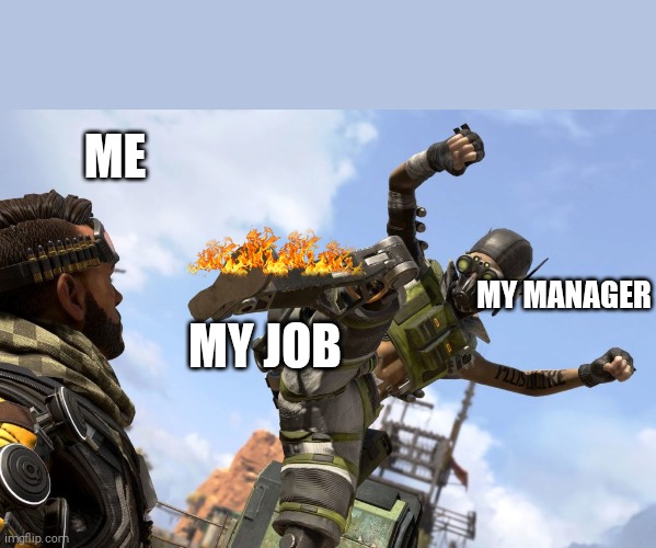 We all been here | ME; MY MANAGER; MY JOB | image tagged in octane stomping mirage,jobs,manager | made w/ Imgflip meme maker
