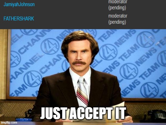 omg just accept it | JUST ACCEPT IT | image tagged in plz,unacceptable lemongrab,why is the fbi here | made w/ Imgflip meme maker
