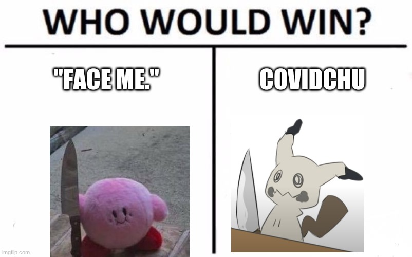 Who Would Win? | "FACE ME."; COVIDCHU | image tagged in memes,who would win | made w/ Imgflip meme maker