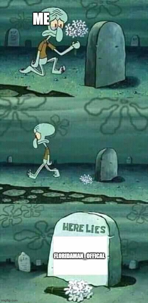 R.I.P here lies floridaman_offical | ME; FLORIDAMAN_OFFICAL | image tagged in here lies squidward meme | made w/ Imgflip meme maker