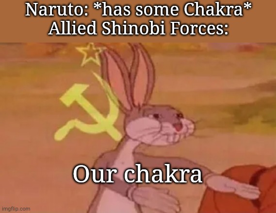 Bugs bunny communist | Naruto: *has some Chakra*
Allied Shinobi Forces:; Our chakra | image tagged in bugs bunny communist | made w/ Imgflip meme maker