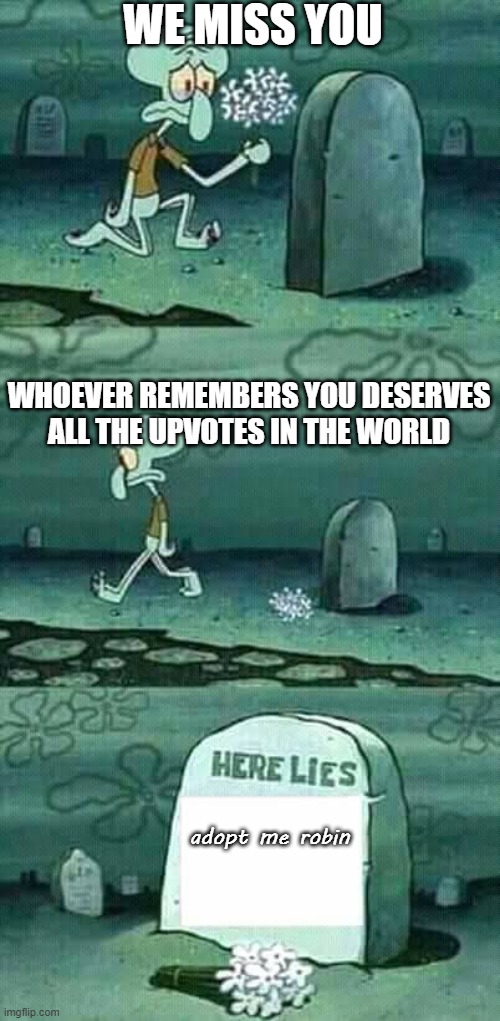 Here lies adopt me robin Im sobbing | WE MISS YOU; WHOEVER REMEMBERS YOU DESERVES ALL THE UPVOTES IN THE WORLD; adopt me robin | image tagged in here lies squidward meme | made w/ Imgflip meme maker