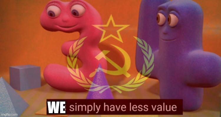 We simply have less value | image tagged in we simply have less value | made w/ Imgflip meme maker