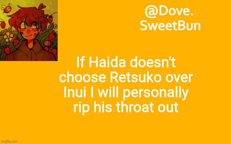 Another template | If Haida doesn't choose Retsuko over Inui I will personally rip his throat out | image tagged in another template | made w/ Imgflip meme maker