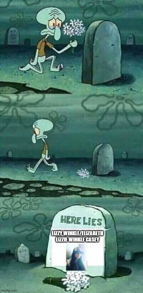 here lies elizabeth lizzie casey/lizzy winkle. note: if you remember her you deserve all the upvotes in the world she died of lu | LIZZY WINKLE/ELIZABETH LIZZIE WINKLE CASEY | image tagged in here lies squidward meme | made w/ Imgflip meme maker