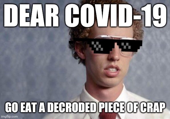Napoleon Dynamite | DEAR COVID-19; GO EAT A DECRODED PIECE OF CRAP | image tagged in napoleon dynamite,dank memes,memes,covid-19,savage memes,funny | made w/ Imgflip meme maker