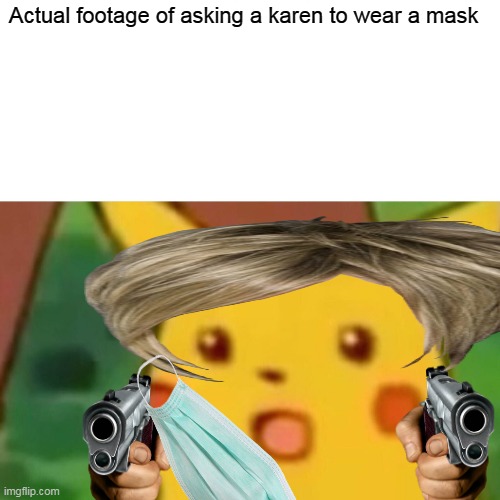 Surprised Pikachu Meme | Actual footage of asking a karen to wear a mask | image tagged in memes,surprised pikachu | made w/ Imgflip meme maker