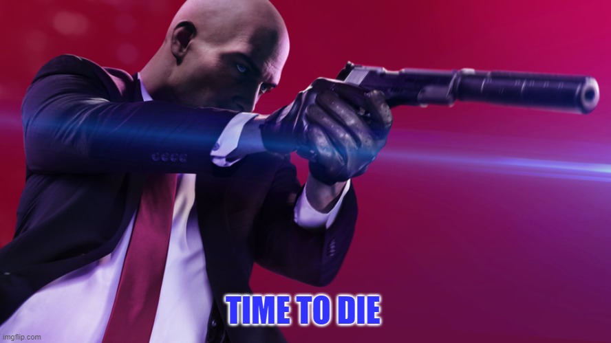 Agent 47 Meme | TIME TO DIE | image tagged in 47,agent 47,hitman,meme | made w/ Imgflip meme maker