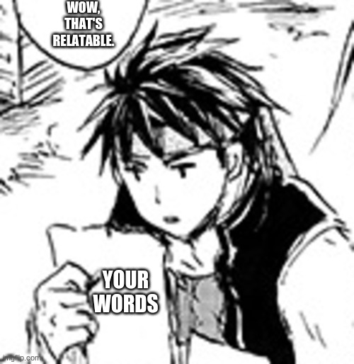 WOW, THAT'S RELATABLE. YOUR WORDS | made w/ Imgflip meme maker