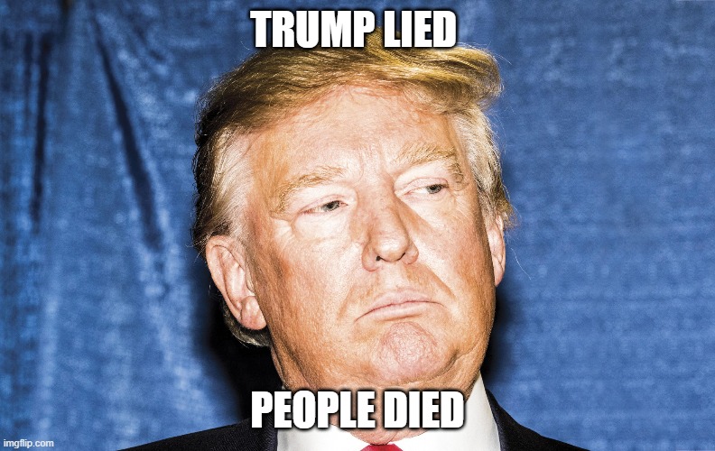 trump | TRUMP LIED; PEOPLE DIED | image tagged in memes | made w/ Imgflip meme maker
