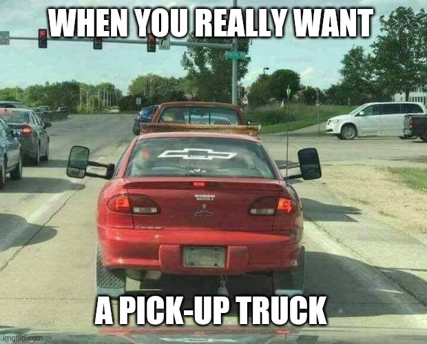 Pickup envy | WHEN YOU REALLY WANT; A PICK-UP TRUCK | image tagged in truck | made w/ Imgflip meme maker