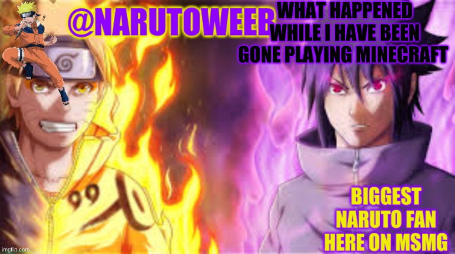 lol yes i played minecraft | WHAT HAPPENED WHILE I HAVE BEEN GONE PLAYING MINECRAFT | image tagged in naruto_weebs naruto sasuke temp | made w/ Imgflip meme maker