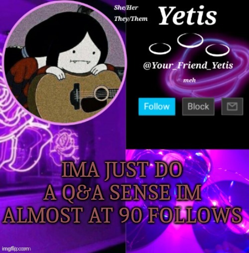 btw thank u all for 87 it means a lot | IMA JUST DO A Q&A SENSE IM ALMOST AT 90 FOLLOWS | image tagged in yetis vibes | made w/ Imgflip meme maker