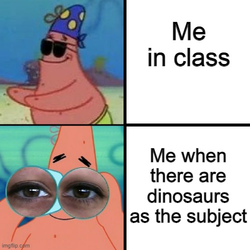Patrick Blind and Binoculars | Me in class; Me when there are dinosaurs as the subject | image tagged in patrick blind and binoculars,memes,school meme,class,dinosaurs | made w/ Imgflip meme maker