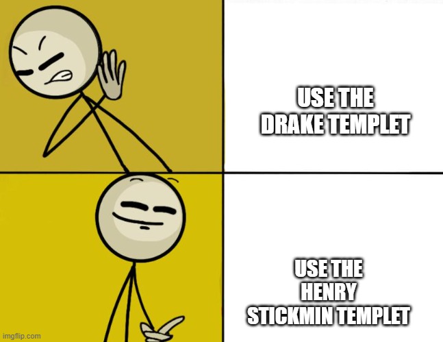 lol | USE THE DRAKE TEMPLET; USE THE HENRY STICKMIN TEMPLET | image tagged in henry stickmin drake | made w/ Imgflip meme maker