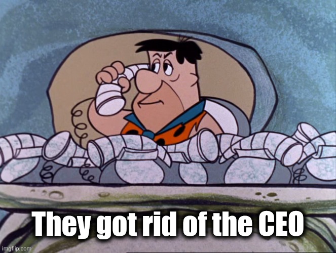 Fred Flintstone on the phone | They got rid of the CEO | image tagged in fred flintstone on the phone | made w/ Imgflip meme maker