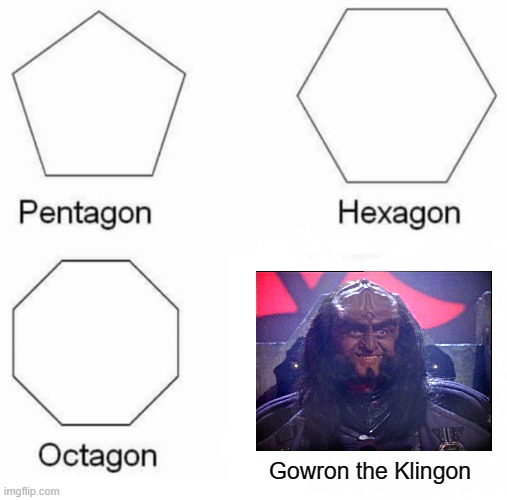 Pentagon Hexagon Octagon | Gowron the Klingon | image tagged in memes,pentagon hexagon octagon | made w/ Imgflip meme maker