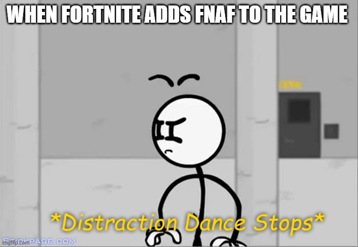 lol | WHEN FORTNITE ADDS FNAF TO THE GAME | image tagged in distraction dance stops | made w/ Imgflip meme maker