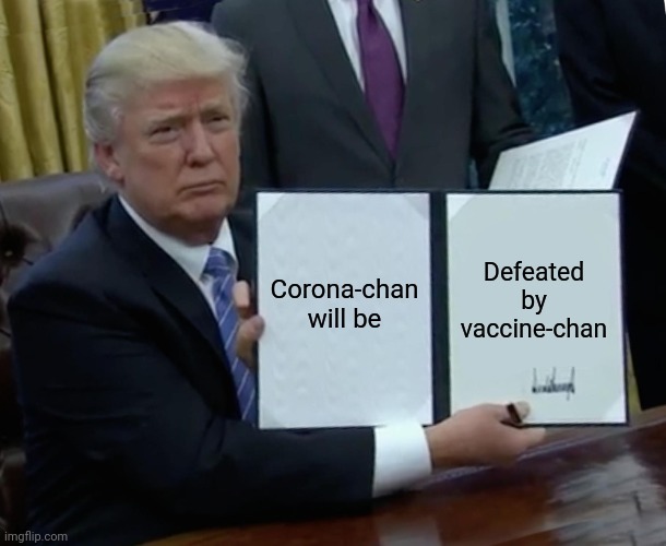lelz | Corona-chan will be; Defeated by vaccine-chan | image tagged in memes,trump bill signing,coronavirus,covid-19,covid 19,vaccines | made w/ Imgflip meme maker