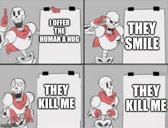 NYEH HEH HEH HEH HEH HEH HEH HEH | THEY SMILE; I OFFER THE HUMAN A HUG; THEY KILL ME; THEY KILL ME | image tagged in papyrus plan | made w/ Imgflip meme maker