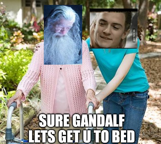 Sure grandma let's get you to bed | SURE GANDALF LETS GET U TO BED | image tagged in sure grandma let's get you to bed | made w/ Imgflip meme maker