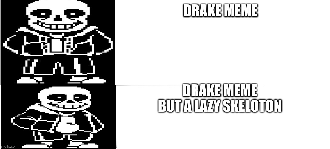 Sans Drake meme | DRAKE MEME; DRAKE MEME BUT A LAZY SKELOTON | image tagged in sans drake meme | made w/ Imgflip meme maker