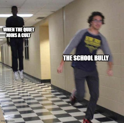 lol lmfao | WHEN THE QUIET JOINS A CULT; THE SCHOOL BULLY | image tagged in floating boy chasing running boy | made w/ Imgflip meme maker