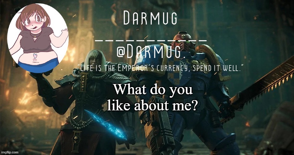 What do you like about me? | image tagged in darmug's announcement template | made w/ Imgflip meme maker
