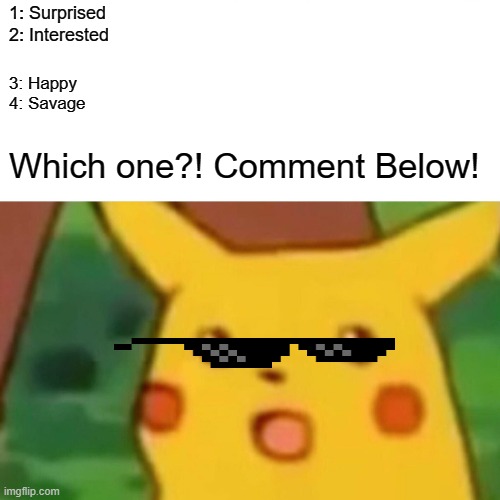 Pikachu has Emotions which one? | 1: Surprised 
2: Interested; 3: Happy
4: Savage; Which one?! Comment Below! | image tagged in memes,surprised pikachu | made w/ Imgflip meme maker