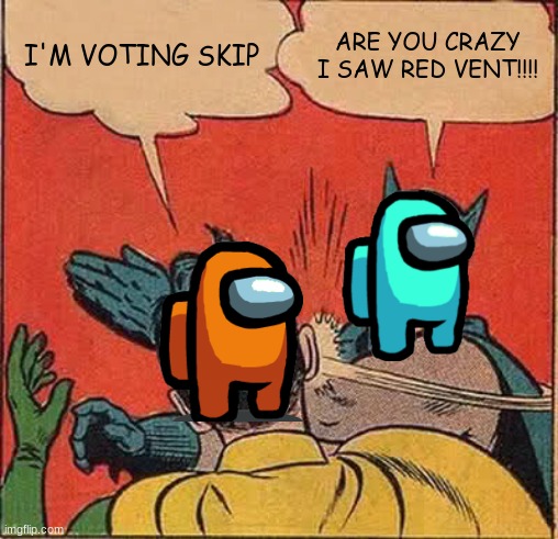 Batman Slapping Robin | I'M VOTING SKIP; ARE YOU CRAZY I SAW RED VENT!!!! | image tagged in memes,batman slapping robin | made w/ Imgflip meme maker