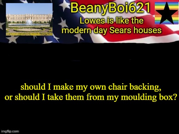 American beany | should I make my own chair backing, or should I take them from my moulding box? | image tagged in american beany | made w/ Imgflip meme maker