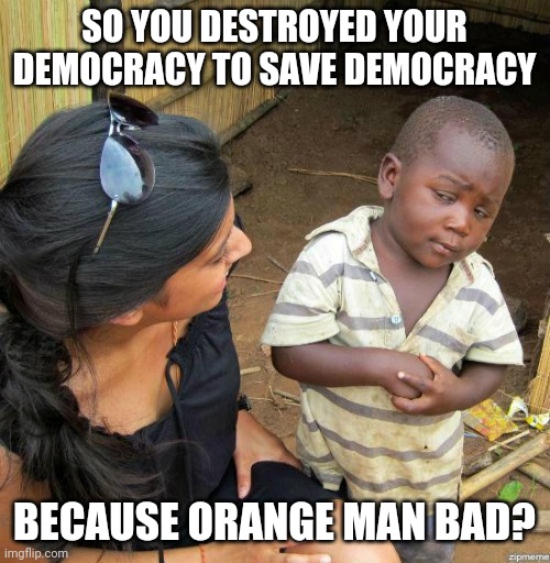 black kid | SO YOU DESTROYED YOUR DEMOCRACY TO SAVE DEMOCRACY; BECAUSE ORANGE MAN BAD? | image tagged in black kid | made w/ Imgflip meme maker