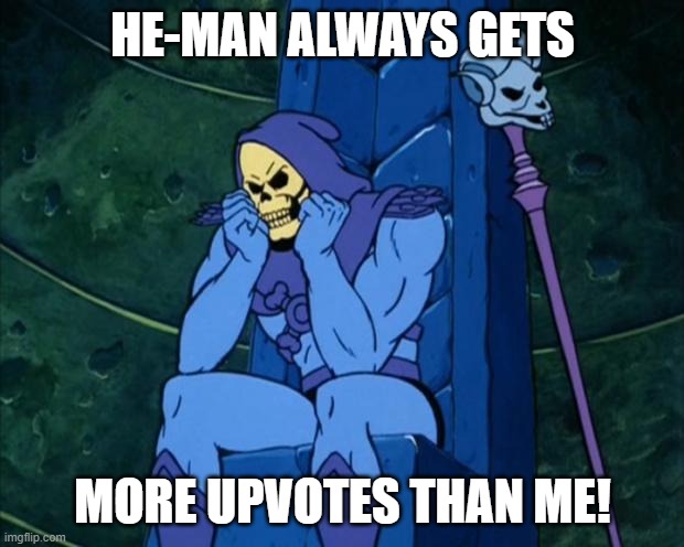 Sad Skeletor | HE-MAN ALWAYS GETS MORE UPVOTES THAN ME! | image tagged in sad skeletor | made w/ Imgflip meme maker