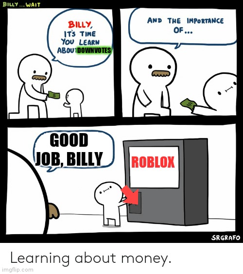 All roblox players shall be to hell | DOWNVOTES; GOOD JOB, BILLY; ROBLOX | image tagged in billy learning about money | made w/ Imgflip meme maker