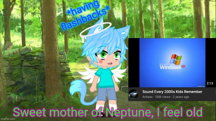 *having flashbacks*; Sweet mother of Neptune, I feel old | made w/ Imgflip meme maker
