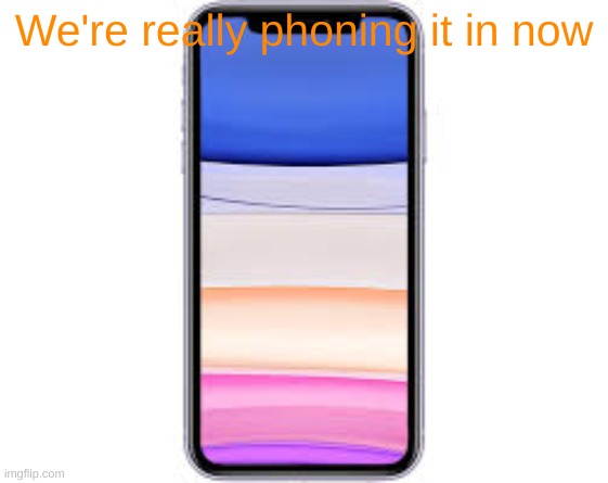 We're really phoning it in now | made w/ Imgflip meme maker