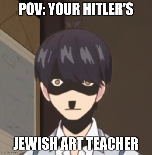 OH NO | POV: YOUR HITLER'S; JEWISH ART TEACHER | image tagged in quinnessential quintuplets,anime meme,history | made w/ Imgflip meme maker