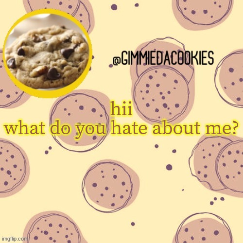 E | hii
what do you hate about me? | image tagged in new template | made w/ Imgflip meme maker