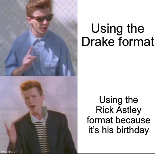 Happy Birthday Rick Astley! | Using the Drake format; Using the Rick Astley format because it’s his birthday | image tagged in rick astley approves,rick astley,rick astley memes,happy birthday rick astley,memes,dank juicy memes | made w/ Imgflip meme maker