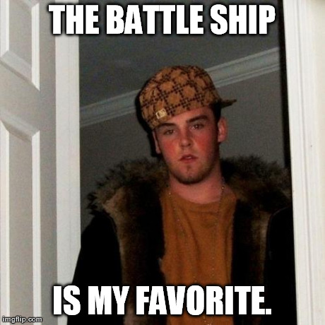 Scumbag Steve Meme | THE BATTLE SHIP IS MY FAVORITE. | image tagged in memes,scumbag steve | made w/ Imgflip meme maker