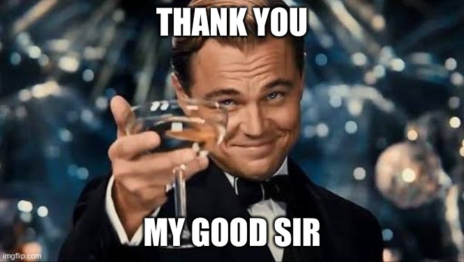 Congratulations Man! | THANK YOU MY GOOD SIR | image tagged in congratulations man | made w/ Imgflip meme maker