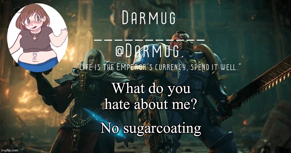 What do you hate about me? No sugarcoating | image tagged in darmug's announcement template | made w/ Imgflip meme maker