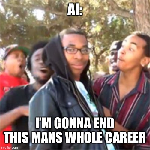 black boy roast | AI: I’M GONNA END THIS MANS WHOLE CAREER | image tagged in black boy roast | made w/ Imgflip meme maker