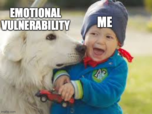 I don't want emotion | ME; EMOTIONAL VULNERABILITY | image tagged in scared of dog,scared kid,dog,kid | made w/ Imgflip meme maker