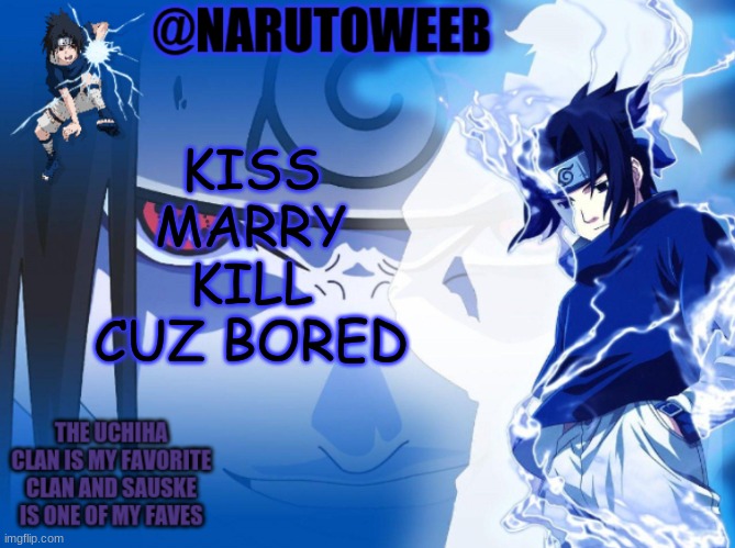 im just gonna dew whatever trend | KISS
MARRY
KILL
CUZ BORED | image tagged in sasuke cuz yes | made w/ Imgflip meme maker